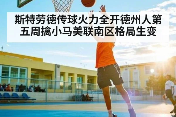 斯特劳德传球火力全开德州人第五周擒小马美联南区格局生变